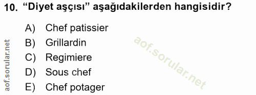 10. soru: "Diyet aşçısı" aşağıdakilerden hangisidir? A) Chef patissier B) Grillardin C) Regimiere aof.sorular.ne D) Sous chef E…