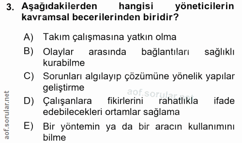 3. soru: Aşağıdakilerden hangisi yöneticilerin kavramsal becerilerinden biridir? A) Takım çalışmasına yatkın olma B) Olaylar a…