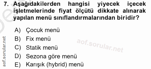 7. soru: Aşağıdakilerden hangisi yiyecek içecek işletmelerinde fiyat ölçütü dikkate alınarak yapılan menü sınıflandırmalarında…