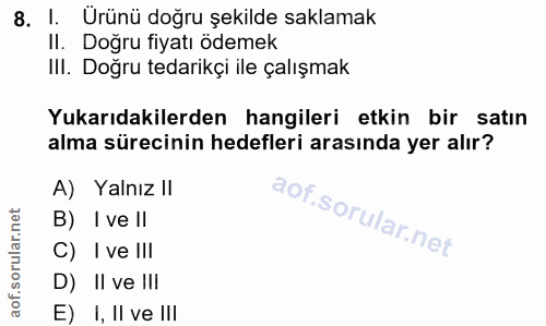 8. soru: I. Urünü doğru şekilde saklamak II. Doğru fiyatı ödemek Ill. Doğru tedarikçi ile çalışmak Yukarıdakilerden hangileri…