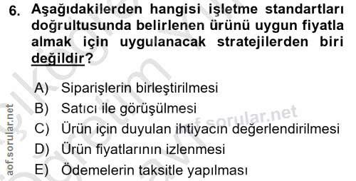 6. soru: Aşağıdakilerden hangisi işletme standartları doğrultusunda belirlenen ürünü uygun fiyatla almak için uygulanacak stra…