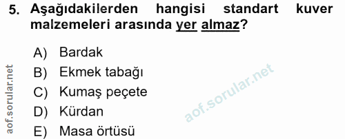 5. soru: Aşağıdakilerden hangisi standart kuver malzemeleri arasında yer almaz? A) Bardak B) Ekmek tabağı C) Kumaş peçete D) K…
