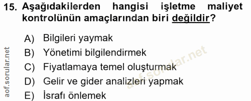 15. soru: Aşağıdakilerden hangisi işletme maliyet kontrolünün amaçlarından biri değildir? A) Bilgileri yaymak B) Yönetimi bilgi…