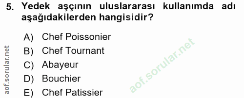 5. soru: Yedek aşçının uluslararası kullanımda adı aşağıdakilerden hangisidir? A) Chef Poissonier B) Chef Tournant C) Abayeur…