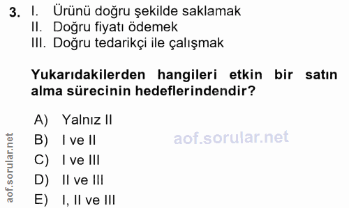 3. soru: !. Urünü doğru şekilde saklamak II. Doğru fiyatı ödemek Ill. Doğru tedarikçi ile çalışmak Yukarıdakilerden hangileri…