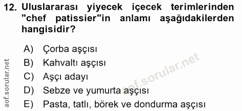 12. soru: Uluslararası yiyecek içecek terimlerinden "chef patissier"in anlamı aşağıdakilerden hangisidir? A) Çorba aşçısı ar.ne…