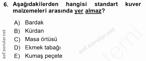 6. soru: Aşağıdakilerden hangisi standart kuver malzemeleri arasında yer almaz? A) Bardak B) Kürdan Masa örtüsü D) Ekmek tabağ…