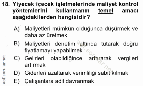 18. soru: Yiyecek içecek işletmelerinde maliyet kontrol yöntemlerini kullanmanın temel amacı aşağıdakilerden hangisidir? A) Mal…