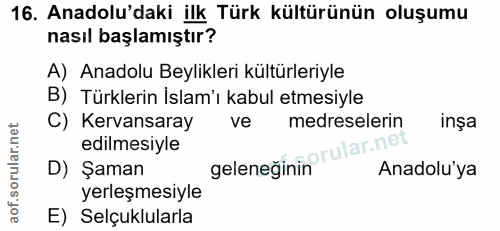 16. soru: Anadolu'daki ilk Türk kültürünün oluşumu nasıl başlamıştır? A) Anadolu Beylikleri kültürleriyle B) Türklerin İslam'ı…
