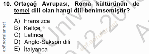 10. soru: Ortaçağ Avrupası, Roma kültürünün de temel dili olan hangi dili benimsemiştir? A) Fransizca B) Keltçe C) Latince D) A…