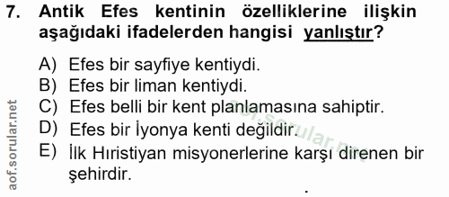 7. soru: Antik Efes kentinin özelliklerine ilişkin aşağıdaki ifadelerden hangisi yanlıştır? A) Efes bir sayfiye kentiydi. B) E…