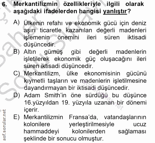 6. soru: Mekantilizmin özellikleriyle ilgili olarak aşağıdaki ifadelerden hangisi yanlıştır? A) Ülkenin refahı ve ekonomik güc…