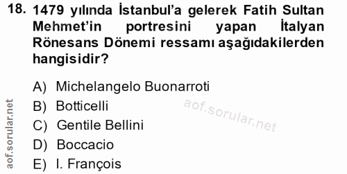 18. soru: 1479 yılında İstanbul'a gelerek Fatih Sultan Mehmet'in portresini yapan Italyan Rönesans Dönemi ressamı aşağıdakilerd…