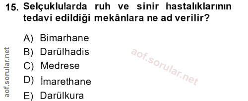 15. soru: Selçuklularda ruh ve sinir hastalıklarının tedavi edildiği mekânlara ne ad verilir? A) Bimarhane B) Darülhadis C) Med…