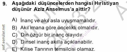 9. soru: Aşağıdaki düşüncelerden hangisi Hıristiyan düşünür Aziz Anselmus'a aittir? A) İnanç ve akıl asla uyuşmamalıdır. B) Ak…