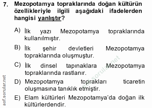 7. soru: Mezopotamya topraklarında doğan kültürün özellikleriyle ilgili aşağıdaki ifadelerden hangisi yanlıştır? A) İlk yazı M…