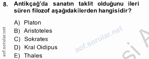 8. soru: Antikçağ'da sanatın taklit olduğunu ileri süren filozof aşağıdakilerden hangisidir? A) Platon B) Aristoteles C) Sokra…