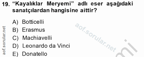 19. soru: "Kayalıklar Meryemi" adlı eser aşağıdaki sanatçılardan hangisine aittir? A) Botticelli B) Erasmus C) Machiavelli D) L…