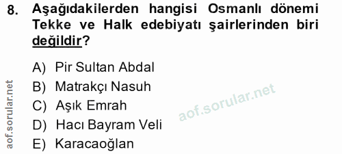 8. soru: Aşağıdakilerden hangisi Osmanlı dönemi Tekke ve Halk edebiyatı şairlerinden biri değildir? A) Pir Sultan Abdal B) Mat…
