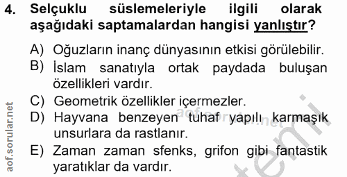 4. soru: Selçuklu süslemeleriyle ilgili olarak aşağıdaki saptamalardan hangisi yanlıştır? A) Oğuzların inanç dünyasının etkisi…