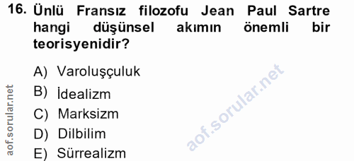 16. soru: Ünlü Fransız filozofu Jean Paul Sartre hangi düşünsel akımın önemli bir teorisyenidir? A) Varoluşçuluk B) İdealizm C)…