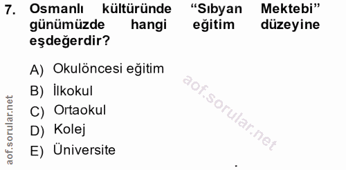 7. soru: Osmanli kültüründe "Sıbyan Mektebi" günümüzde hangi eğitim düzeyine eşdeğerdir? A) Okulöncesi eğitim B) İlkokul C) Or…