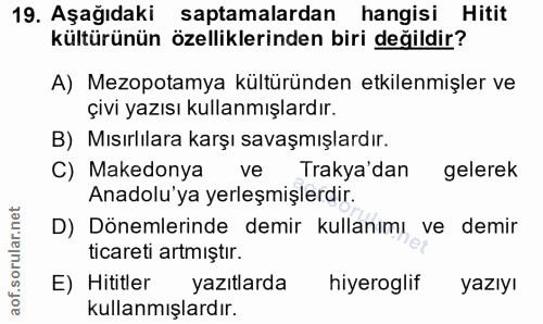 19. soru: Aşağıdaki saptamalardan hangisi Hitit kültürünün özelliklerinden biri değildir? A) Mezopotamya kültüründen etkilenmiş…