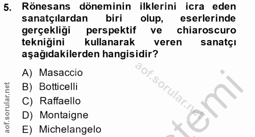 5. soru: Rönesans döneminin ilklerini icra eden sanatçılardan biri olup, eserlerinde gerçekliği perspektif ve chiaroscuro tekn…