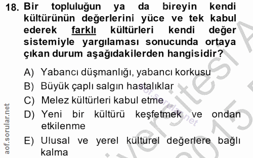 18. soru: Bir topluluğun ya da bireyin kendi kültürünün değerlerini yüce ve tek kabul ederek farklı kültürleri kendi değer sist…