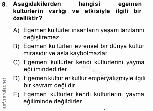 8. soru: Aşağıdakilerden hangisi egemen kültürlerin varlığı ve etkisiyle ilgili bir özelliktir? A) Egemen kültürler insanların…