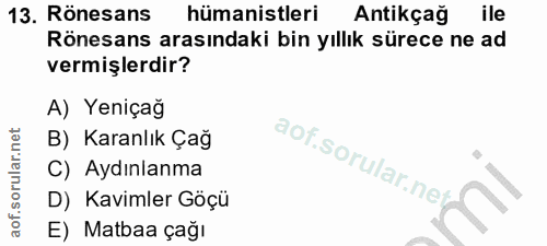 13. soru: Rönesans hümanistleri Antikeçağ| ile Rönesans arasındaki bin yıllık sürece ne ad vermişlerdir? A) Yeniçağ B) Karanlık…