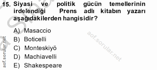 15. soru: Siyasi ve politik gücün temellerinin irdelendiği Prens adlı kitabın yazarı aşağıdakilerden hangisidir? A) Masaccio B)…