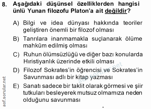 8. soru: Aşağıdaki düşünsel özelliklerden hangisi ünlü Yunan filozofu Platon'a ait değildir? A) Bilgi ve idea dünyası hakkında…
