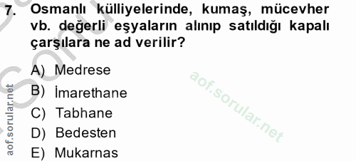 7. soru: Osmanlı külliyelerinde, kumaş, mücevher vb. değerli eşyaların alınıp satıldığı kapalı çarşılara ne ad verilir? A) Med…