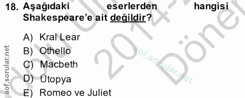 18. soru: Aşağıdaki eserlerden hangisi Shakespeare'e ait değildir? A) Kral Lear Döne B) Othello of.sofular. C) Macbeth D) Ütopy…