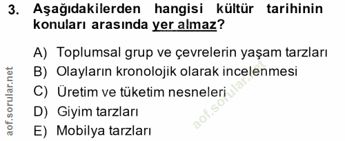 3. soru: Aşağıdakilerden hangisi kültür tarihinin konuları arasında yer almaz? A) Toplumsal grup ve çevrelerin yaşam tarzları…