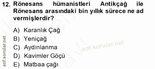12. soru: Rönesans hümanistleri Antikçağ l ile Rönesans arasındaki bin yıllık sürece ne ad vermişlerdir? A) Karanlık Çağ B) Yen…
