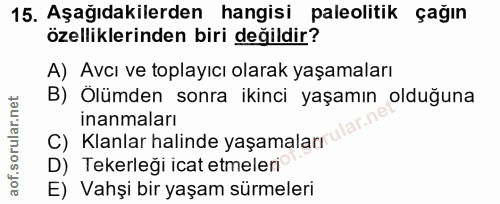 15. soru: Aşağıdakilerden hangisi paleolitik çağın özelliklerinden biri değildir? A) Avcı ve toplayıcı olarak yaşamaları B) Ölü…