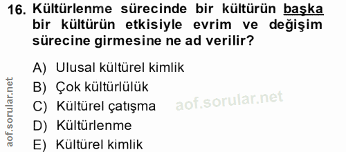 16. soru: Kültürlenme sürecinde bir kültürün başka bir kültürün etkisiyle evrim ve değişim sürecine girmesine ne ad verilir? A)…