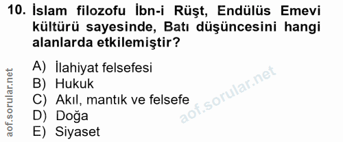 10. soru: Islam filozofu İbn-i Rüşt, Endülüs Emevi kültürü sayesinde, Batı düşüncesini hangi alanlarda etkilemiştir? A) İlahiya…