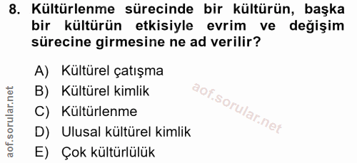 8. soru: Kültürlenme sürecinde bir kültürün, başka bir kültürün etkisiyle evrim ve değişim sürecine girmesine ne ad verilir? A…