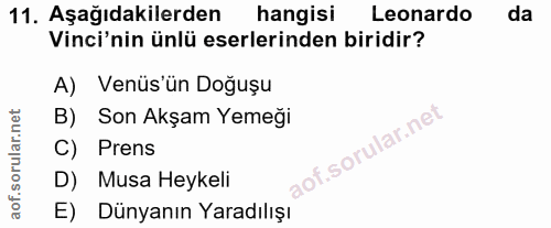 11. soru: Aşağıdakilerden hangisi Leonardo da Vinci'nin ünlü eserlerinden biridir? A) Venüs'ün Doğuşu B) Son Akşam Yemeği C) Pr…