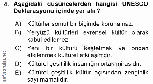 4. soru: Aşağıdaki düşüncelerden hangisi UNESCO Deklarasyonu içinde yer alır? A) Kültürler somut bir biçimde korunamaz. B) Yer…