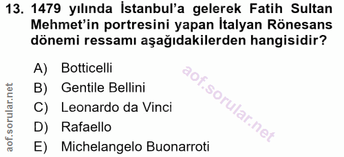 13. soru: 1479 yılında İstanbul'a gelerek Fatih Sultan Mehmet'in portresini yapan Italyan Rönesans dönemi ressamı aşağıdakilerd…