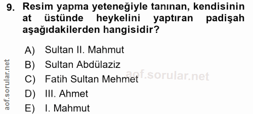 9. soru: Resim yapma yeteneğiyle tanınan, kendisinin at üstünde heykelini yaptıran padişah aşağıdakilerden hangisidir? A) Sult…