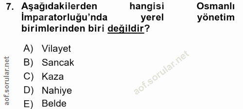 7. soru: Aşağıdakilerden hangisi Osmanlı Imparatorluğu'nda yerel yönetim birimlerinden biri değildir? A) Vilayet B) Sancak C)…