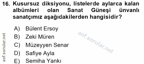 16. soru: Kusursuz diksiyonu, listelerde aylarca kalan albümleri olan Sanat Güneşi ünvanlı sanatçımız aşağıdakilerden hangisidi…
