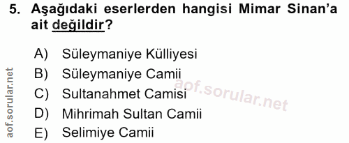 5. soru: Aşağıdaki eserlerden hangisi Mimar Sinan'a ait değildir? A) Süleymaniye Külliyesi B) Süleymaniye Camii C) Sultanahmet…
