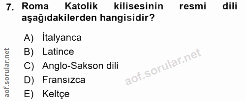 7. soru: Roma Katolik kilisesinin resmi dili aşağıdakilerden hangisidir? A) Italyanca B) Latince C) Anglo-Sakson dili D) Frans…