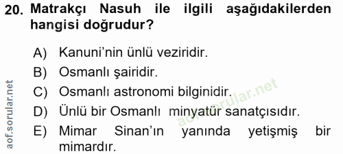20. soru: Matrakçı Nasuh ile ilgili aşağıdakilerden hangisi doğrudur? A) Kanuni'nin ünlü veziridir. B) Osmanlı şairidir. C) Osm…